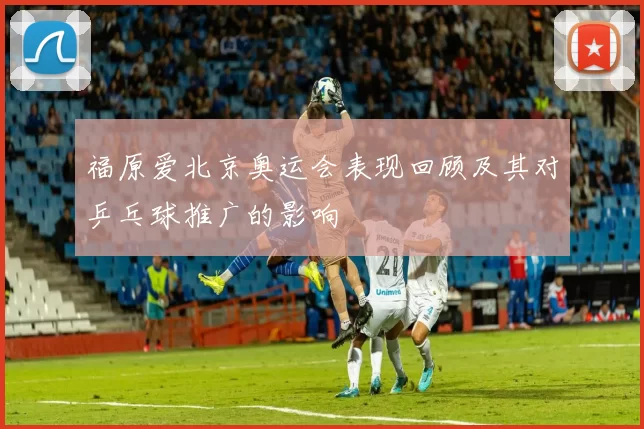 福原爱北京奥运会表现回顾及其对乒乓球推广的影响