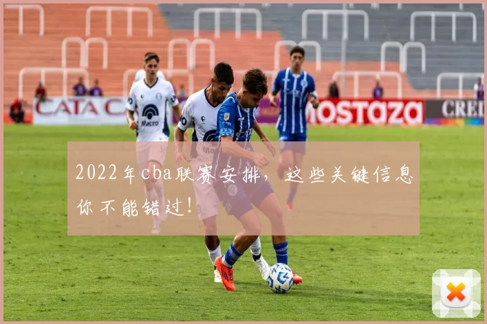 2022年cba联赛安排,这些关键信息你不能错过!